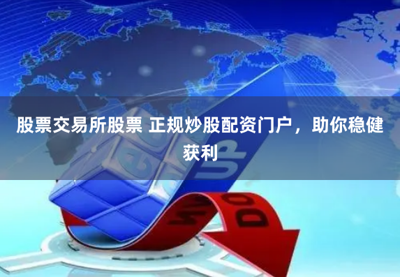 股票交易所股票 正规炒股配资门户，助你稳健获利