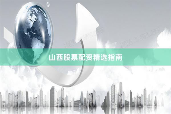 山西股票配资精选指南
